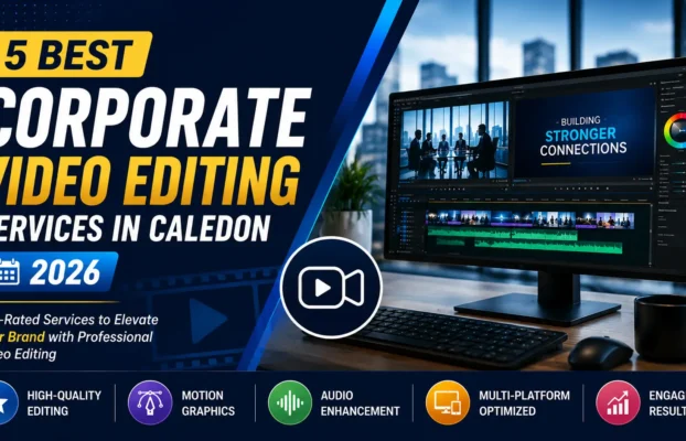 5 Best Corporate Video Editing Services in Caledon [2026]